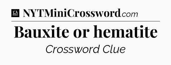 Bauxite or hematite - LA Times Crossword