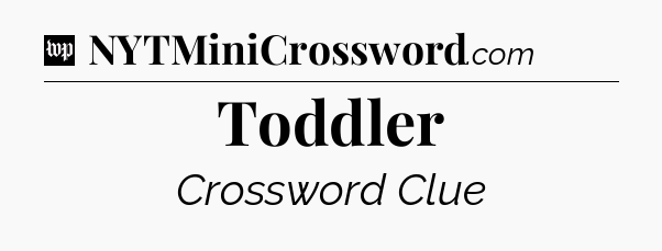 Toddler Crossword Clue