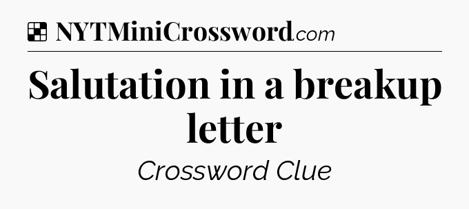 Solution: Salutation in a breakup letter - NYT Crossword