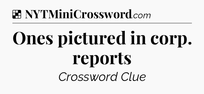 Solution: Ones pictured in corp. reports - NYT Crossword