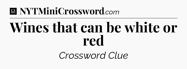 Wines that can be white or red - LA Times Crossword