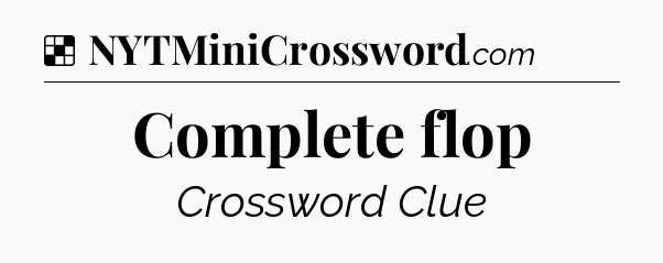 Solution: Complete flop - NYT Crossword