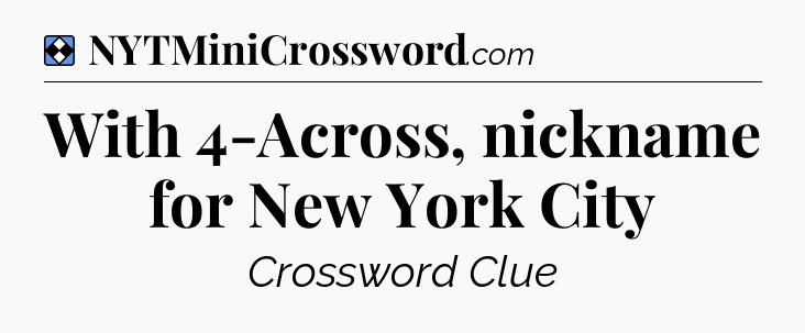 Solution: With 4-Across, nickname for New York City - NYT Mini Crossword