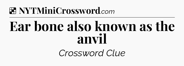 Solution: Ear bone also known as the anvil - NYT Crossword