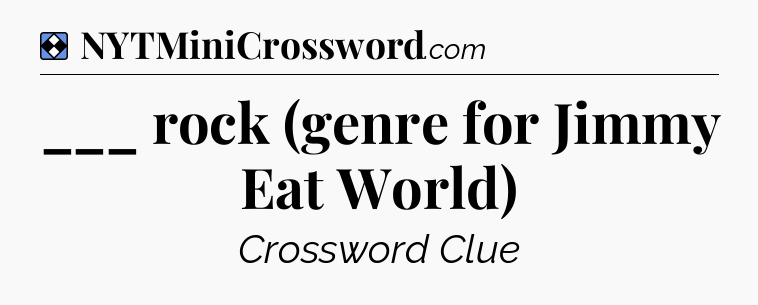 Solution: ___ rock (genre for Jimmy Eat World) - NYT Mini Crossword