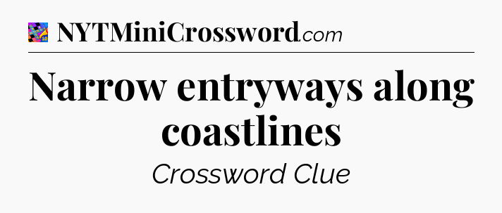 Narrow entryways along coastlines Crossword Clue