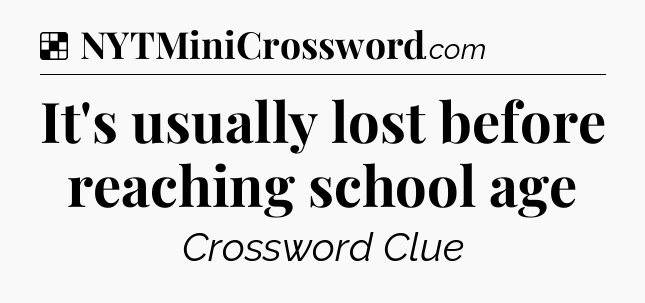 Solution: It's usually lost before reaching school age - NYT Crossword