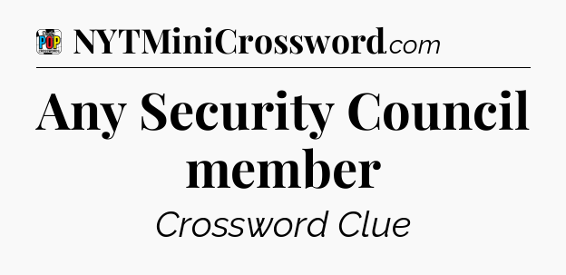 Any Security Council member Crossword Clue
