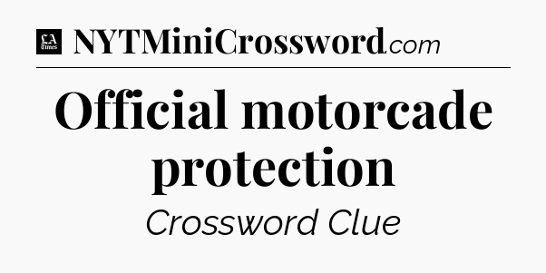 Official motorcade protection - LA Times Crossword