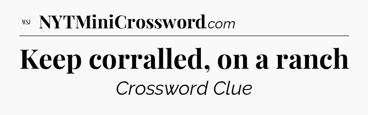 Keep corralled, on a ranch - WSJ Crossword