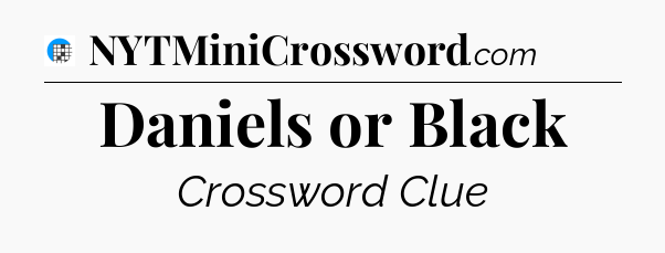 Daniels or Black Crossword Clue