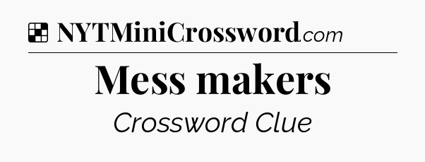 Solution: Mess makers - NYT Crossword