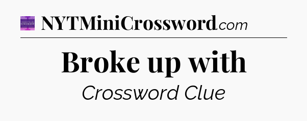 Broke up with - Thomas Joseph Crossword