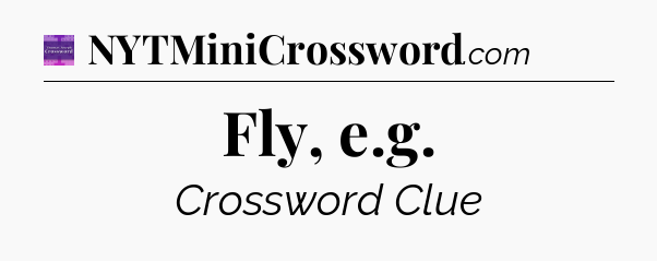 Fly, e.g - Thomas Joseph Crossword