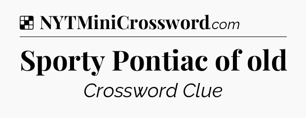 Solution: Sporty Pontiac of old - NYT Crossword