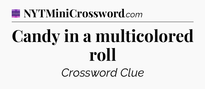 Candy in a multicolored roll - Thomas Joseph Crossword