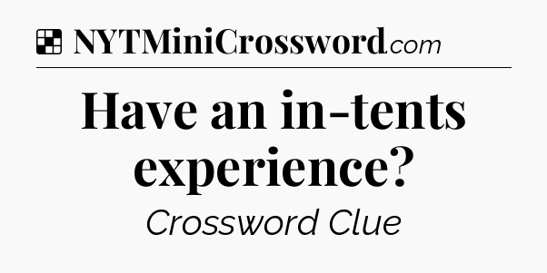 Solution: Have an in-tents experience - NYT Crossword