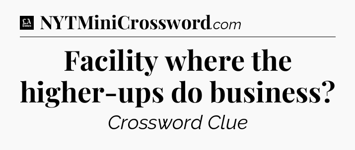 Facility where the higher-ups do business - LA Times Crossword