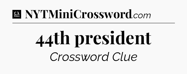 44th president - LA Times Crossword