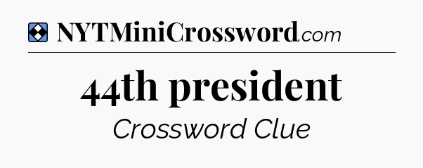 Solution: 44th president - NYT Mini Crossword