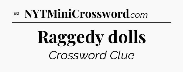 Raggedy dolls - WSJ Crossword