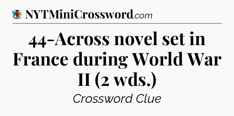 44-Across novel set in France during World War II (2 wds.) Crossword Clue