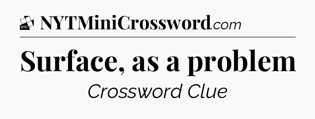 Surface, as a problem - Daily Themed Classic Crossword