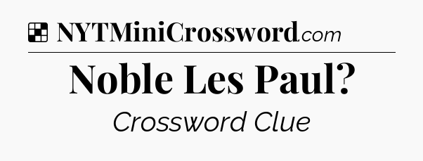 Solution: Noble Les Paul - NYT Crossword