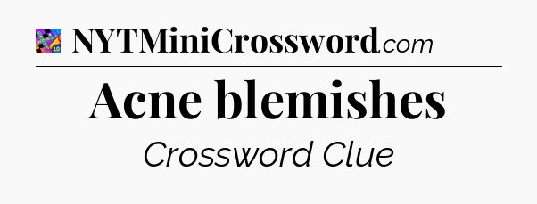 Acne blemishes Crossword Clue