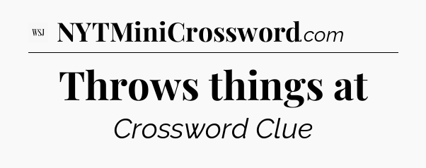 Throws things at - WSJ Crossword