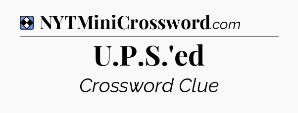 Solution: U.P.S.'ed - NYT Mini Crossword
