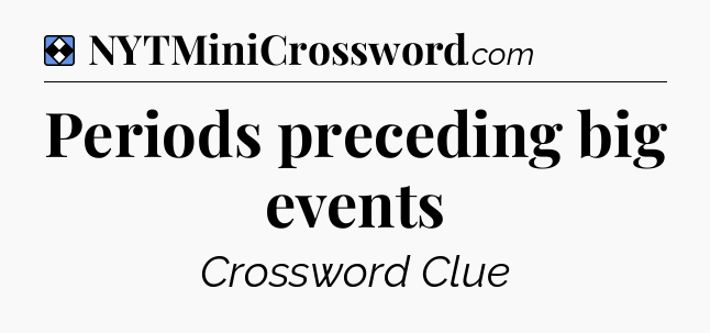 Solution: Periods preceding big events - NYT Mini Crossword