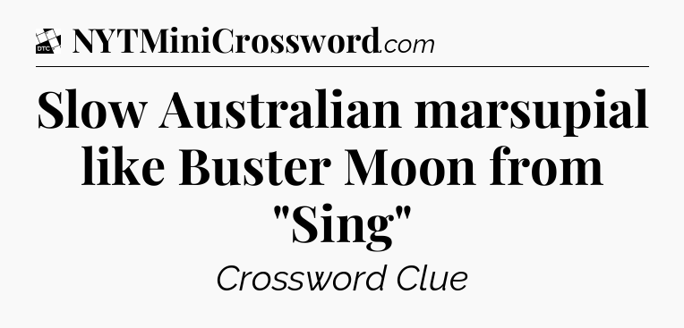 Slow Australian marsupial like Buster Moon from 