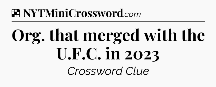 Org. that merged with the U.F.C. in 2023 NYT Crossword
