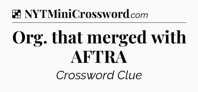 Solution: Org. that merged with AFTRA - NYT Crossword