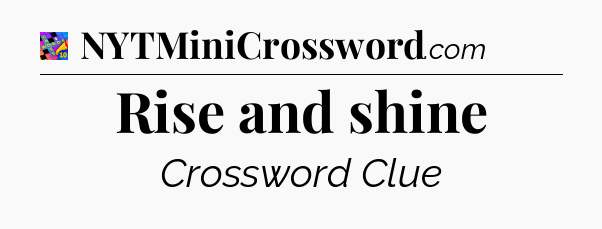 Rise and shine Crossword Clue