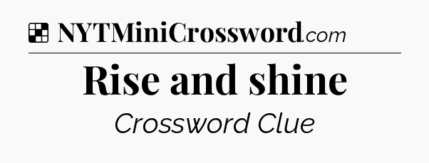 Solution: Rise and shine - NYT Crossword
