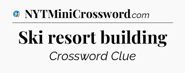 Ski resort building Crossword Clue