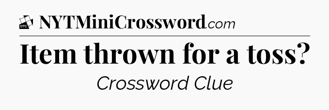 Item thrown for a toss - Daily Themed Classic Crossword