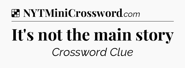 Solution: It's not the main story - NYT Crossword
