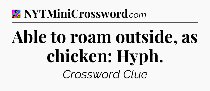 Able to roam outside, as chicken: Hyph Crossword Clue