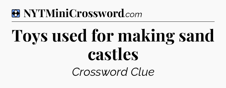 Solution: Toys used for making sand castles - NYT Mini Crossword