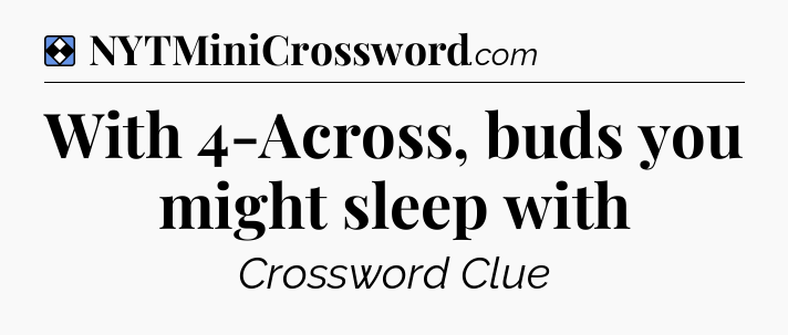 Solution: With 4-Across, buds you might sleep with - NYT Mini Crossword