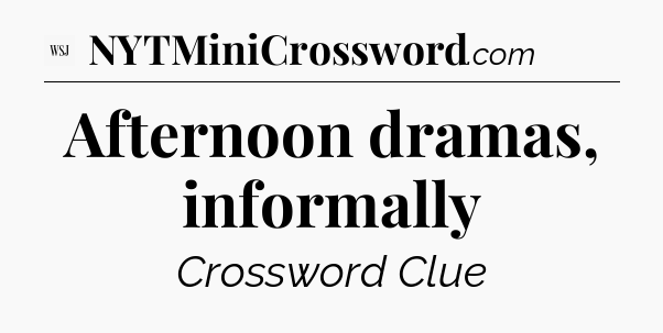 Afternoon dramas, informally - WSJ Crossword
