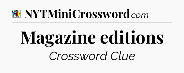 Magazine editions Crossword Clue