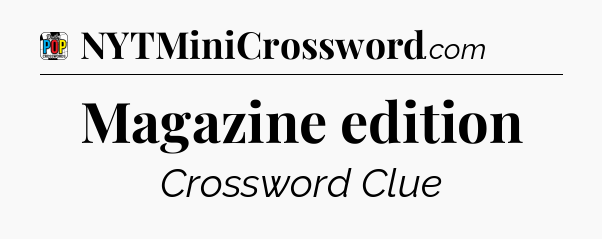 Magazine edition Crossword Clue