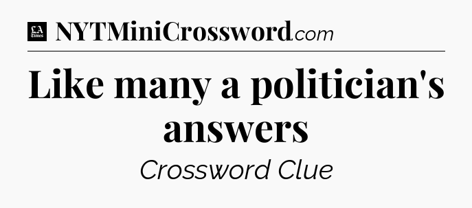 Like many a politician's answers - LA Times Crossword