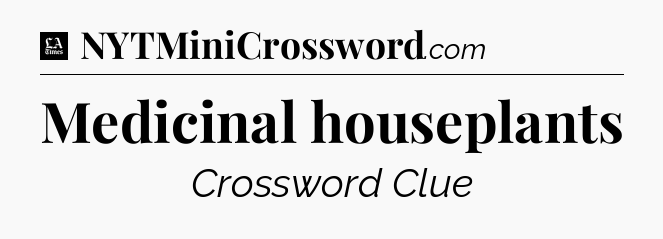 Medicinal houseplants - LA Times Crossword