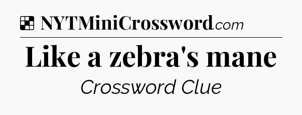 Solution: Like a zebra's mane - NYT Crossword