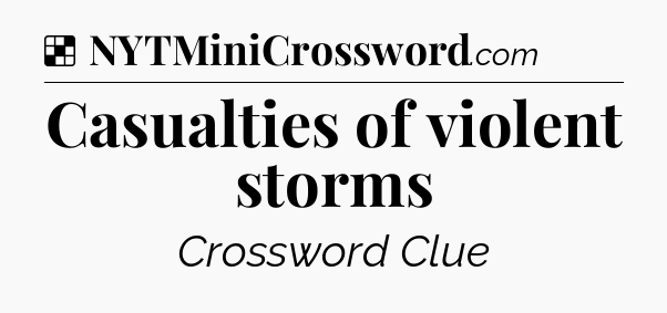 Solution: Casualties of violent storms - NYT Crossword